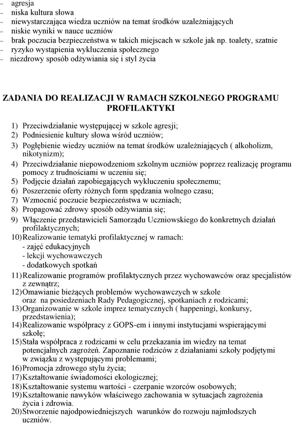 występującej w szkole agresji; 2) Podniesienie kultury słowa wśród uczniów; 3) Pogłębienie wiedzy uczniów na temat środków uzależniających ( alkoholizm, nikotynizm); 4) Przeciwdziałanie