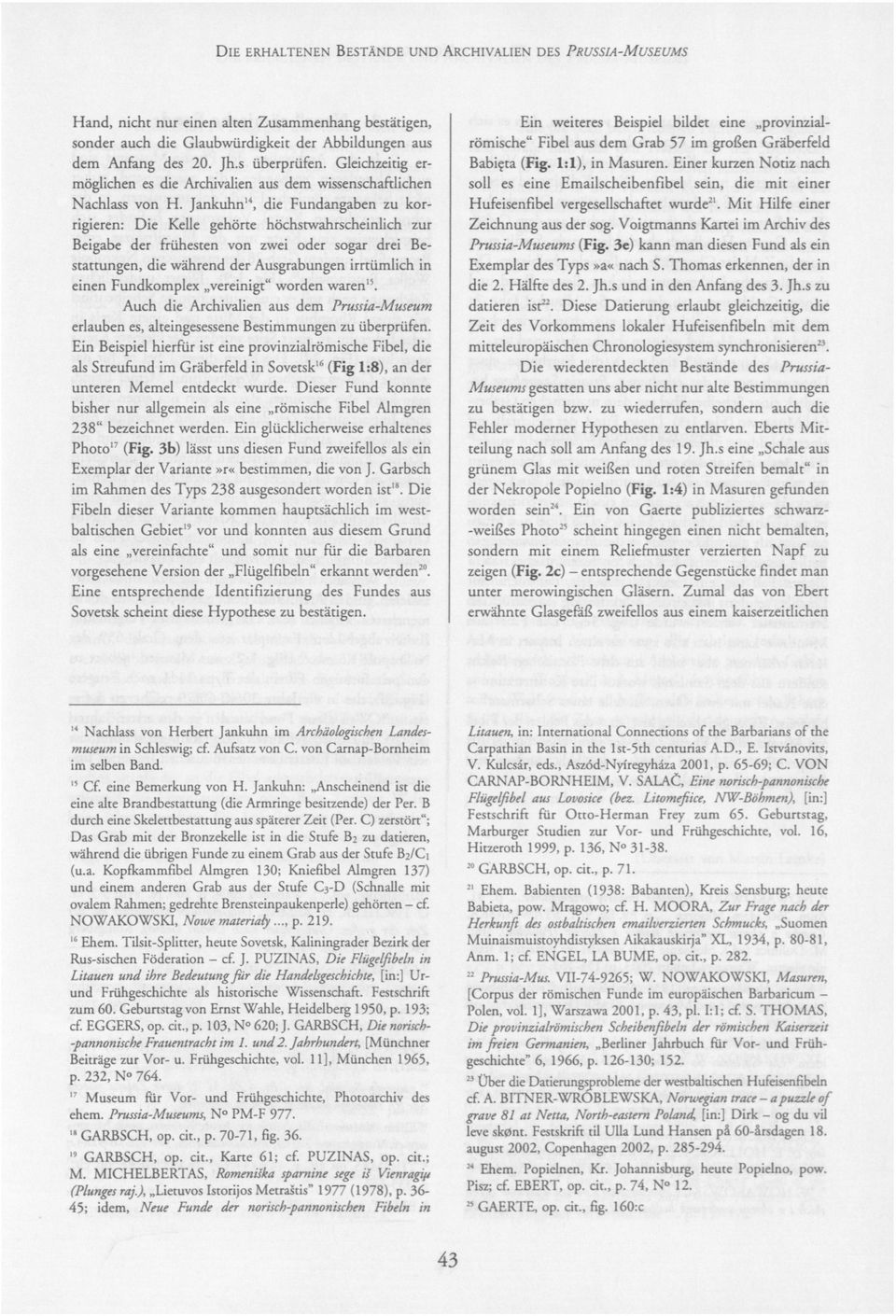 s überprüfen. Gleichzeitig er soll es eine Emailscheibenfibel sein, die mit einer möglichen es die Archivalien aus dem wissenschaftlichen Hufeisenfibel vergesellschaftet wairde21.