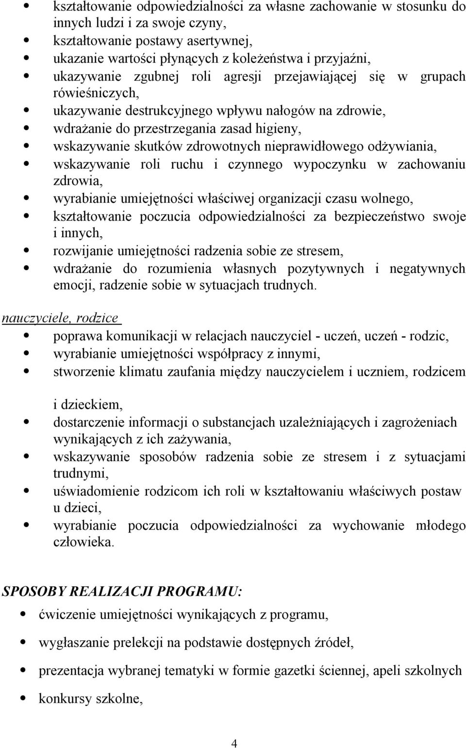 nieprawidłowego odżywiania, wskazywanie roli ruchu i czynnego wypoczynku w zachowaniu zdrowia, wyrabianie umiejętności właściwej organizacji czasu wolnego, kształtowanie poczucia odpowiedzialności za