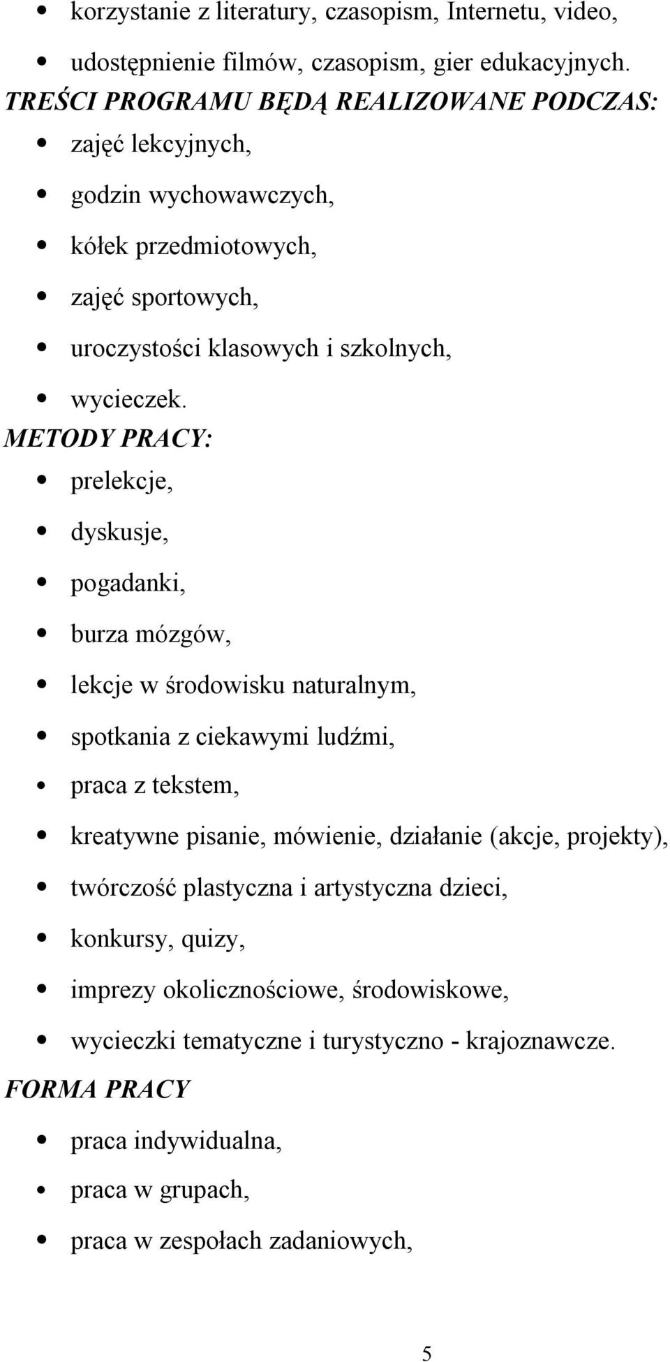 METODY PRACY: prelekcje, dyskusje, pogadanki, burza mózgów, lekcje w środowisku naturalnym, spotkania z ciekawymi ludźmi, praca z tekstem, kreatywne pisanie, mówienie,