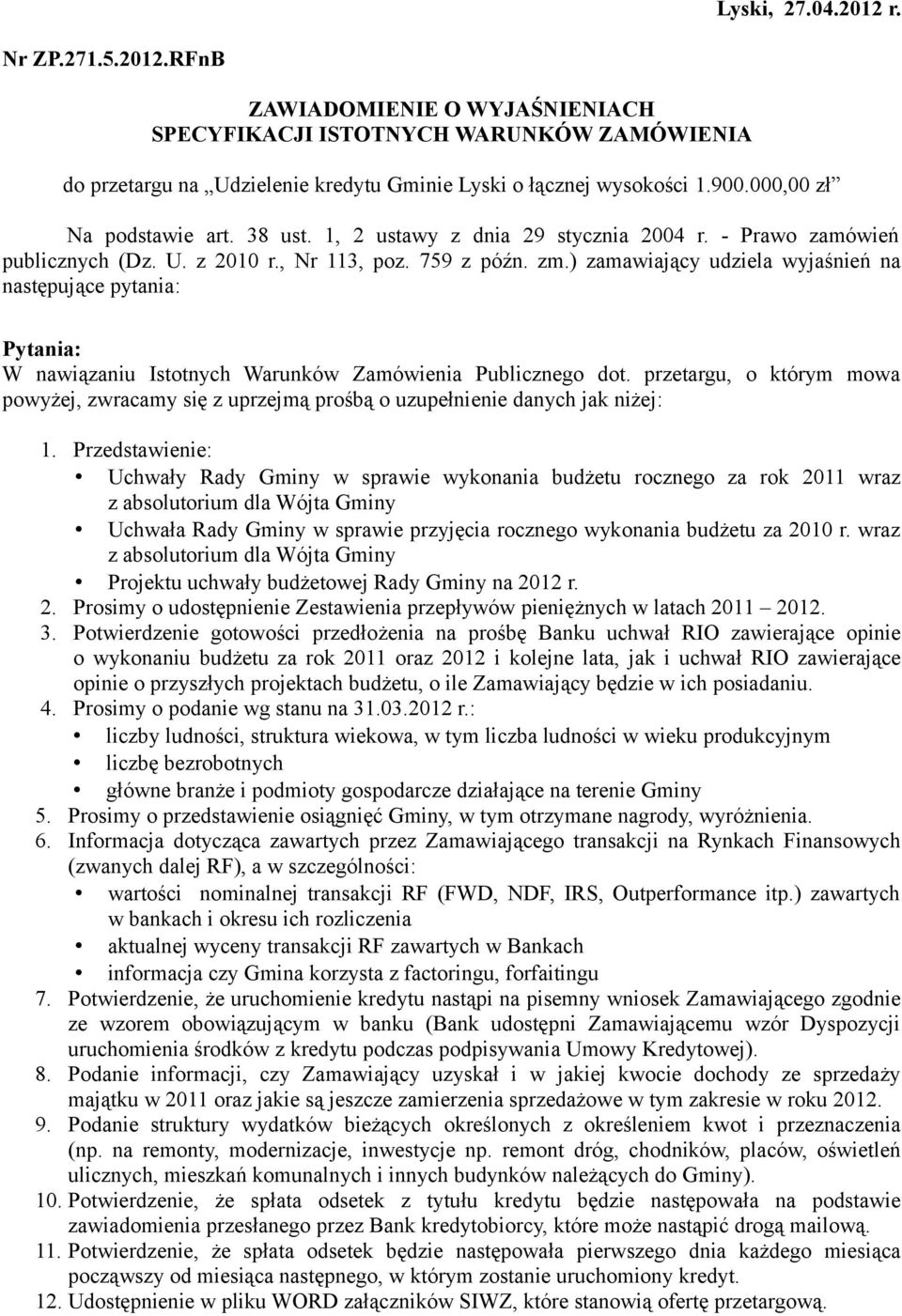 ) zamawiający udziela wyjaśnień na następujące pytania: Pytania: W nawiązaniu Istotnych Warunków Zamówienia Publicznego dot.