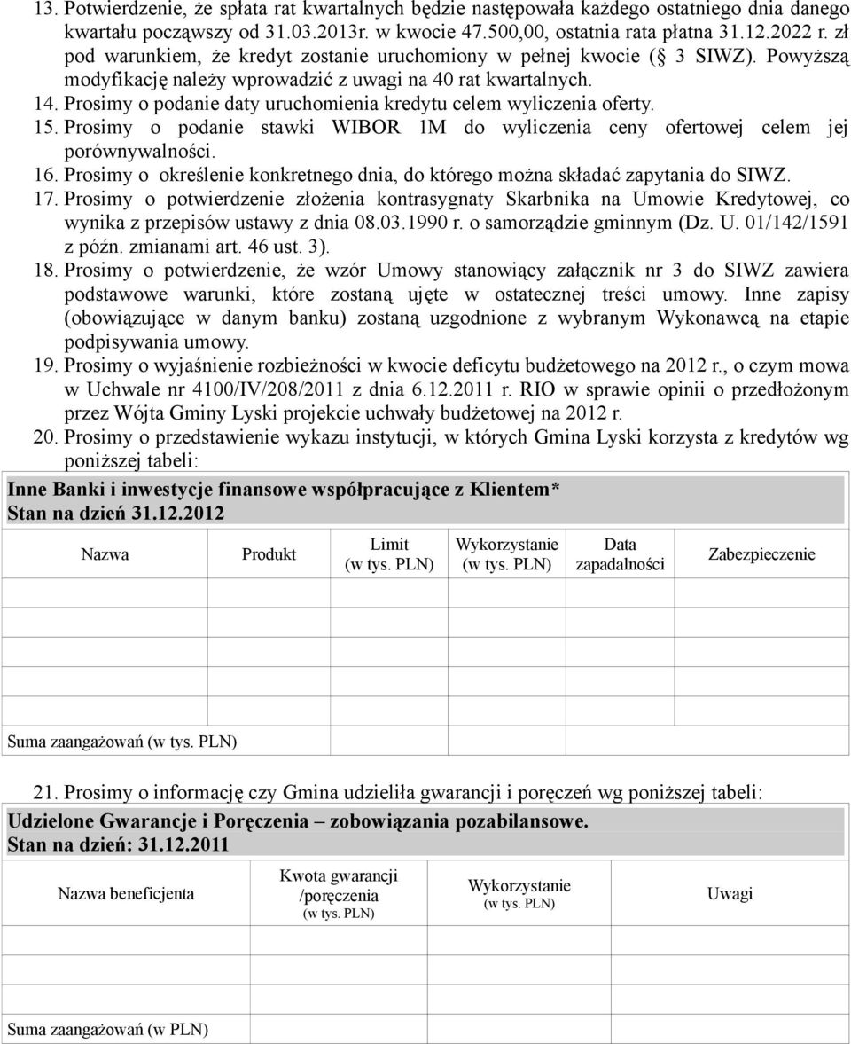 Prosimy o podanie daty uruchomienia kredytu celem wyliczenia oferty. 15. Prosimy o podanie stawki WIBOR 1M do wyliczenia ceny ofertowej celem jej porównywalności. 16.