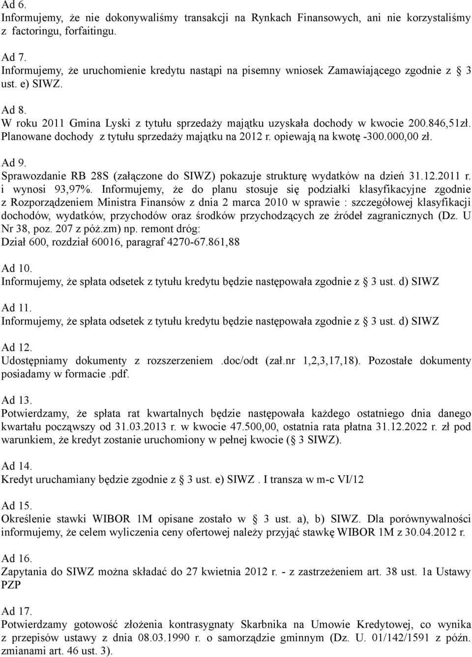 Planowane dochody z tytułu sprzedaży majątku na 2012 r. opiewają na kwotę -300.000,00 zł. Ad 9. Sprawozdanie RB 28S (załączone do SIWZ) pokazuje strukturę wydatków na dzień 31.12.2011 r.