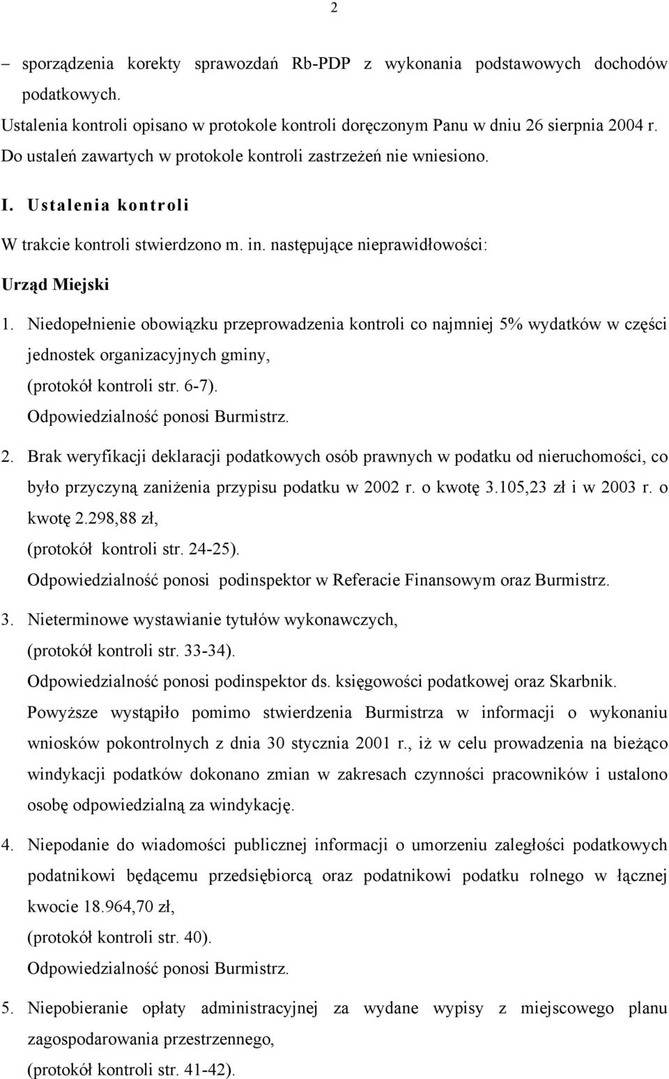Niedopełnienie obowiązku przeprowadzenia kontroli co najmniej 5% wydatków w części jednostek organizacyjnych gminy, (protokół kontroli str. 6-7). Odpowiedzialność ponosi Burmistrz. 2.
