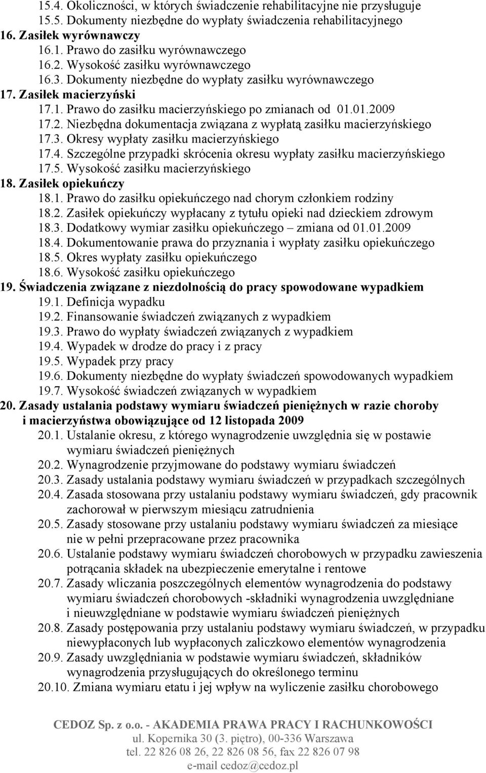 3. Okresy wypłaty zasiłku macierzyńskiego 17.4. Szczególne przypadki skrócenia okresu wypłaty zasiłku macierzyńskiego 17.5. Wysokość zasiłku macierzyńskiego 18. Zasiłek opiekuńczy 18.1. Prawo do zasiłku opiekuńczego nad chorym członkiem rodziny 18.