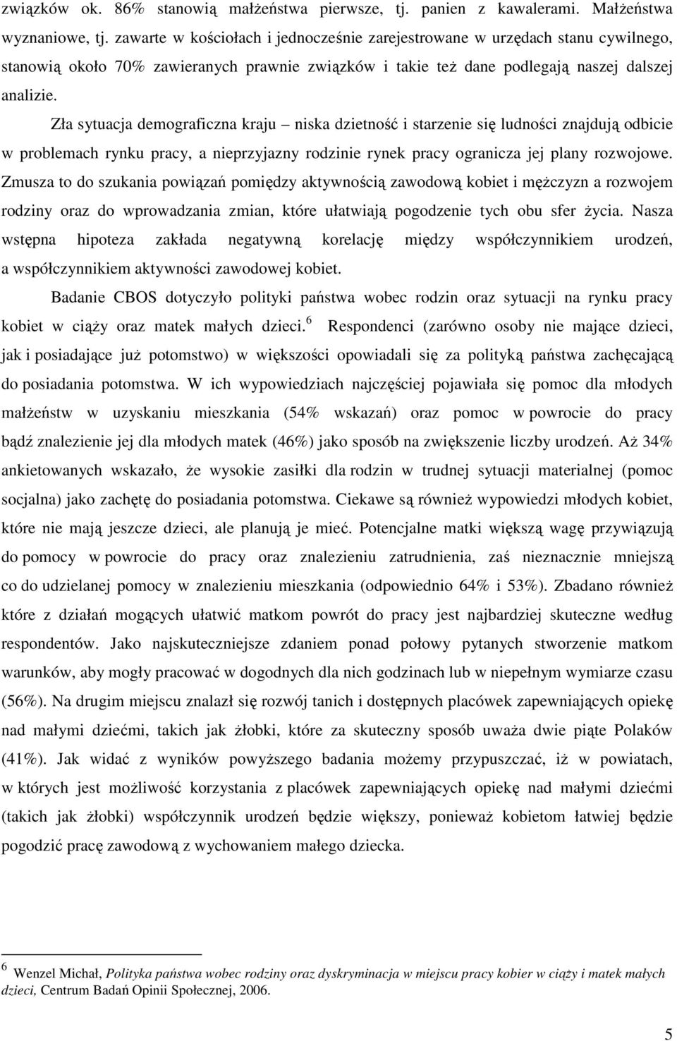 Zła sytuacja demograficzna kraju niska dzietność i starzenie się ludności znajdują odbicie w problemach rynku pracy, a nieprzyjazny rodzinie rynek pracy ogranicza jej plany rozwojowe.