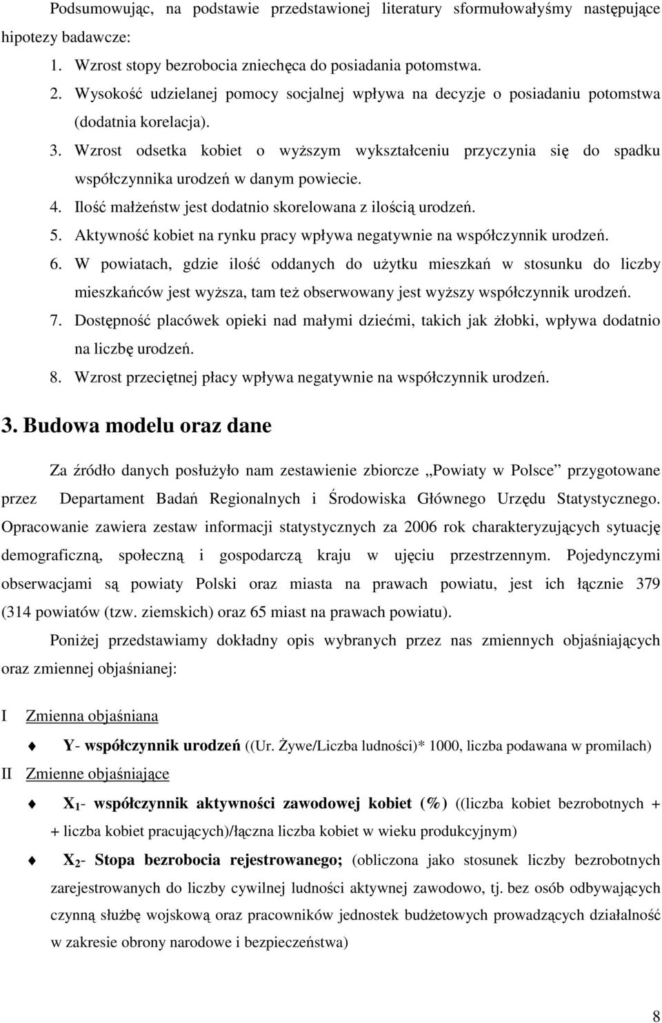 Wzrost odsetka kobiet o wyŝszym wykształceniu przyczynia się do spadku współczynnika urodzeń w danym powiecie. 4. Ilość małŝeństw jest dodatnio skorelowana z ilością urodzeń. 5.