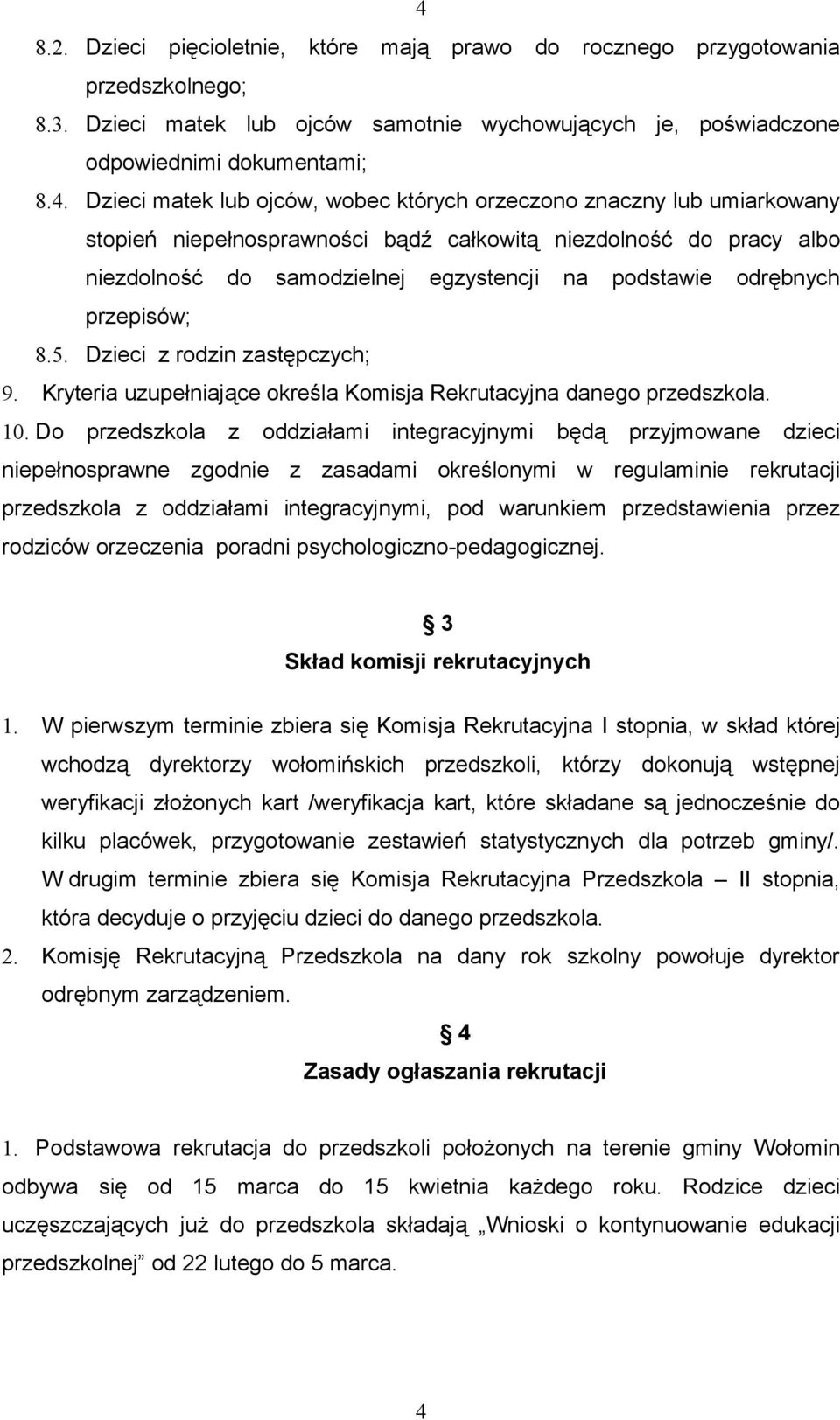 przepisów; 8.5. Dzieci z rodzin zastępczych; 9. Kryteria uzupełniające określa Komisja Rekrutacyjna danego przedszkola. 10.
