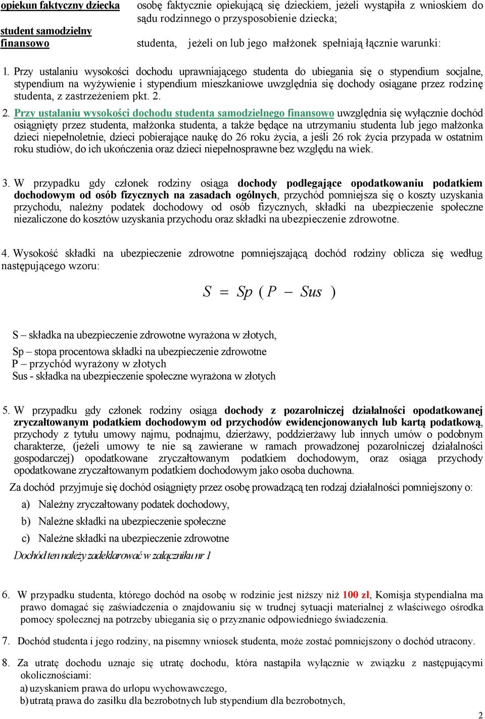 Przy ustalaniu wysokości dochodu uprawniającego studenta do ubiegania się o stypendium socjalne, stypendium na wyżywienie i stypendium mieszkaniowe uwzględnia się dochody osiągane przez rodzinę