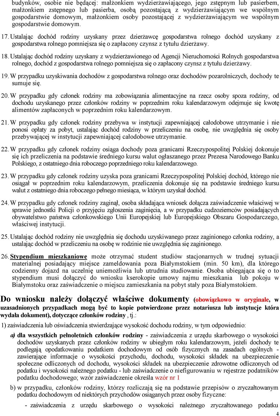 Ustalając dochód rodziny uzyskany przez dzierżawcę gospodarstwa rolnego dochód uzyskany z gospodarstwa rolnego pomniejsza się o zapłacony czynsz z tytułu dzierżawy. 18.