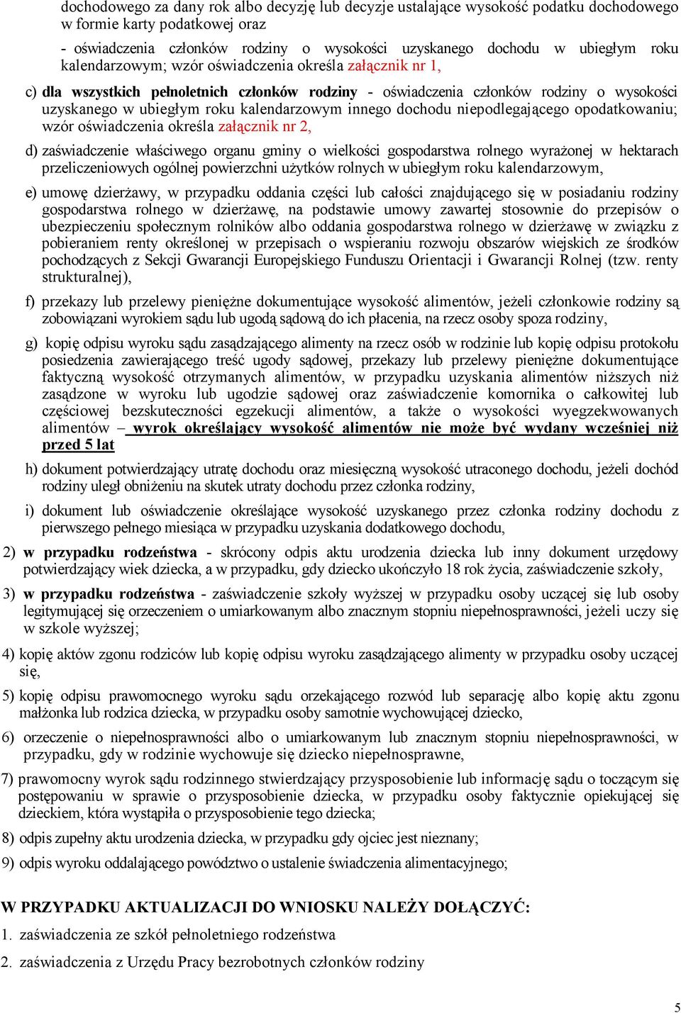 dochodu niepodlegającego opodatkowaniu; wzór oświadczenia określa załącznik nr 2, d) zaświadczenie właściwego organu gminy o wielkości gospodarstwa rolnego wyrażonej w hektarach przeliczeniowych