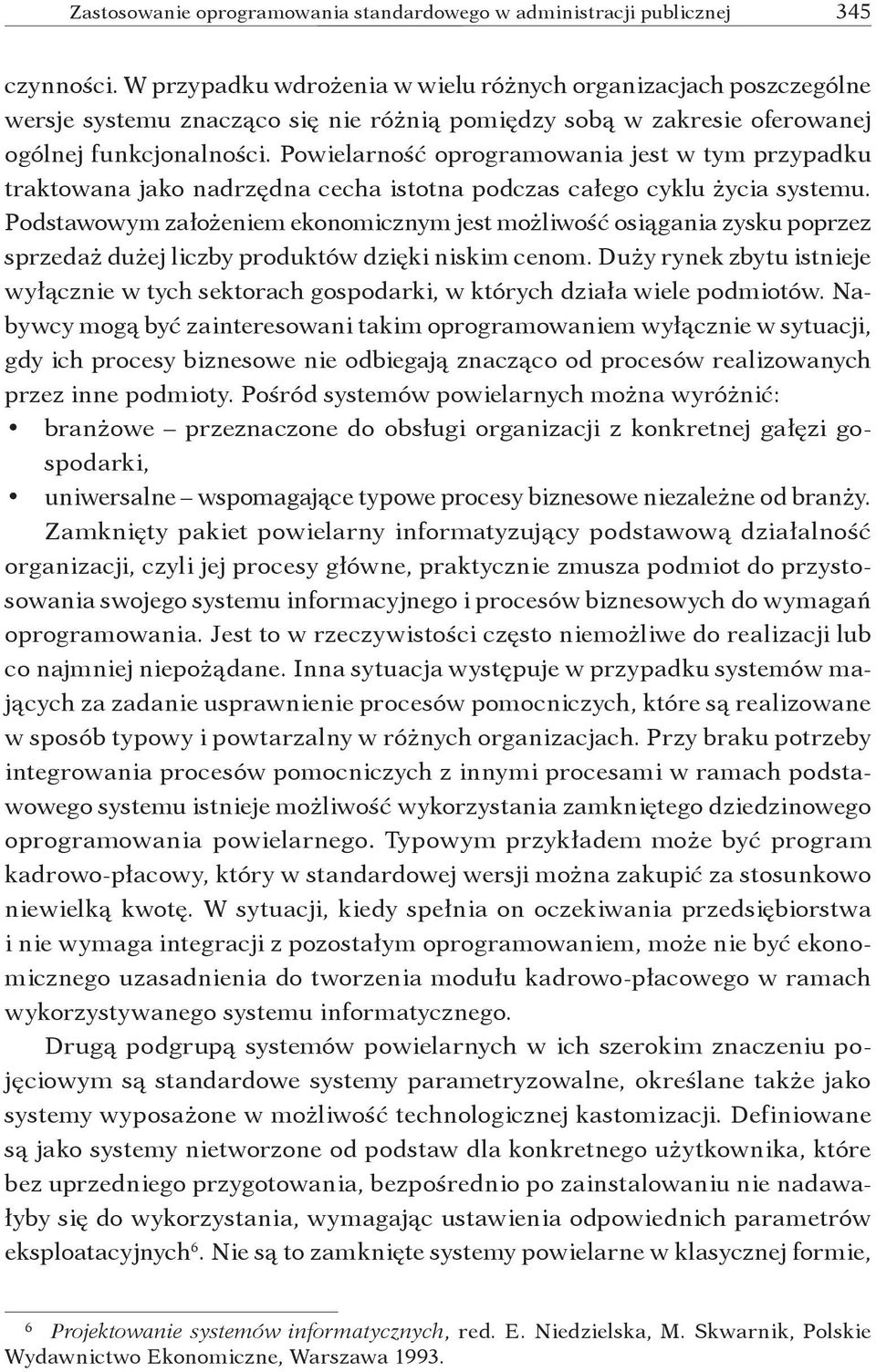 Powielarność oprogramowania jest w tym przypadku traktowana jako nadrzędna cecha istotna podczas całego cyklu życia systemu.