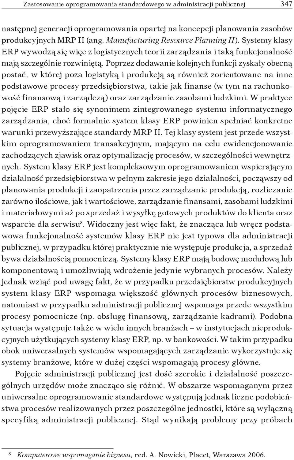 Poprzez dodawanie kolejnych funkcji zyskały obecną postać, w której poza logistyką i produkcją są również zorientowane na inne podstawowe procesy przedsiębiorstwa, takie jak finanse (w tym na