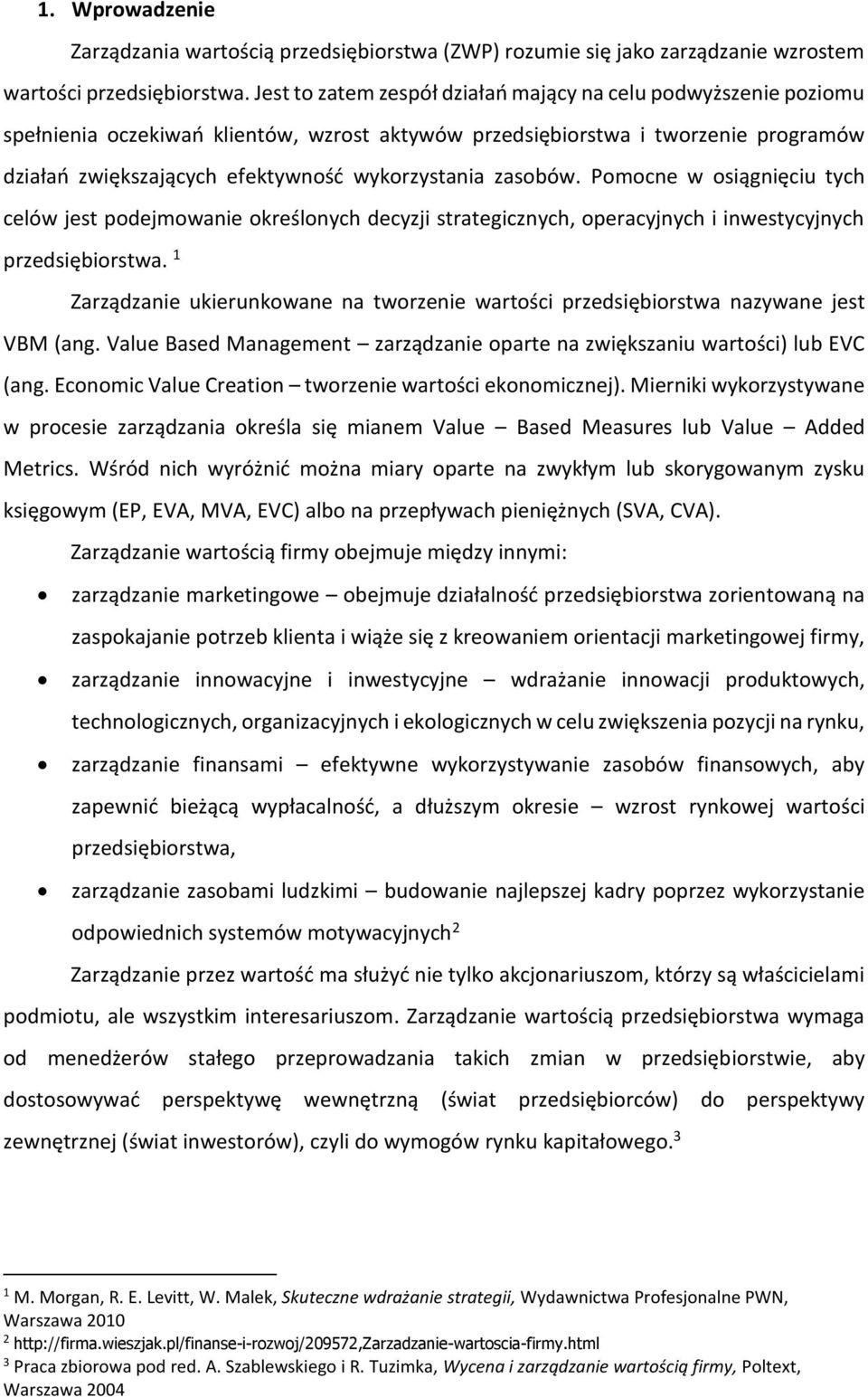 zasobów. Pomocne w osiągnięciu tych celów jest podejmowanie określonych decyzji strategicznych, operacyjnych i inwestycyjnych przedsiębiorstwa.