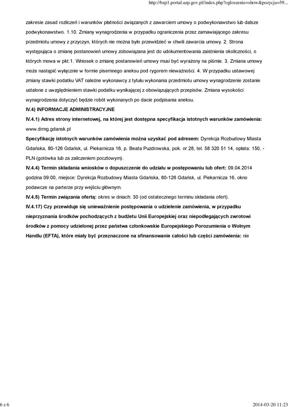 Strona występująca o zmianę postanowień umowy zobowiązana jest do udokumentowania zaistnienia okoliczności, o których mowa w pkt.1. Wniosek o zmianę postanowień umowy musi być wyrażony na piśmie. 3.