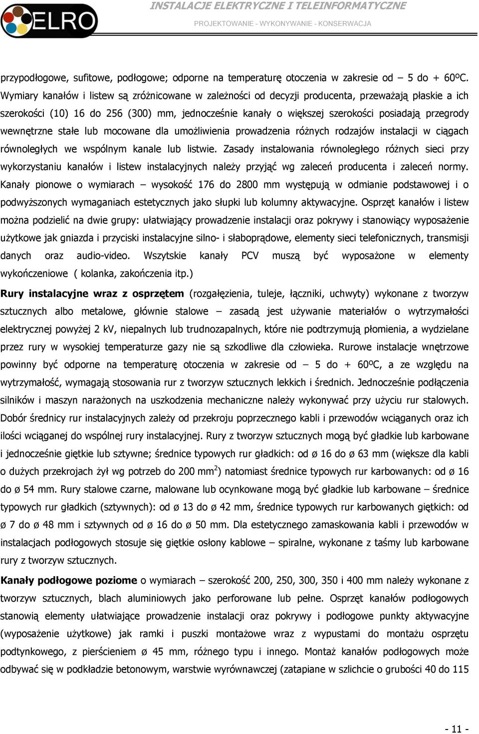 wewnętrzne stałe lub mocowane dla umożliwienia prowadzenia różnych rodzajów instalacji w ciągach równoległych we wspólnym kanale lub listwie.