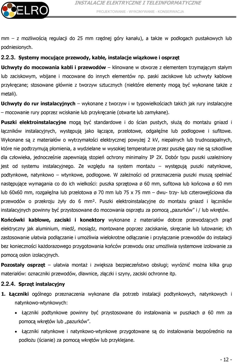 elementów np. paski zaciskowe lub uchwyty kablowe przykręcane; stosowane głównie z tworzyw sztucznych (niektóre elementy mogą być wykonane także z metali).