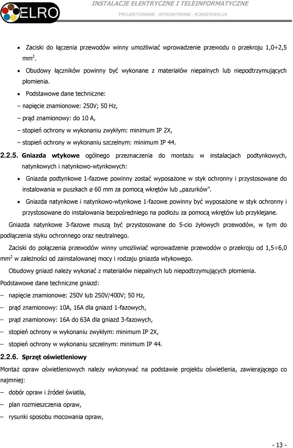 V; 50 Hz, prąd znamionowy: do 10 A, stopień ochrony w wykonaniu zwykłym: minimum IP 2X, stopień ochrony w wykonaniu szczelnym: minimum IP 44. 2.2.5. Gniazda wtykowe ogólnego przeznaczenia do montażu