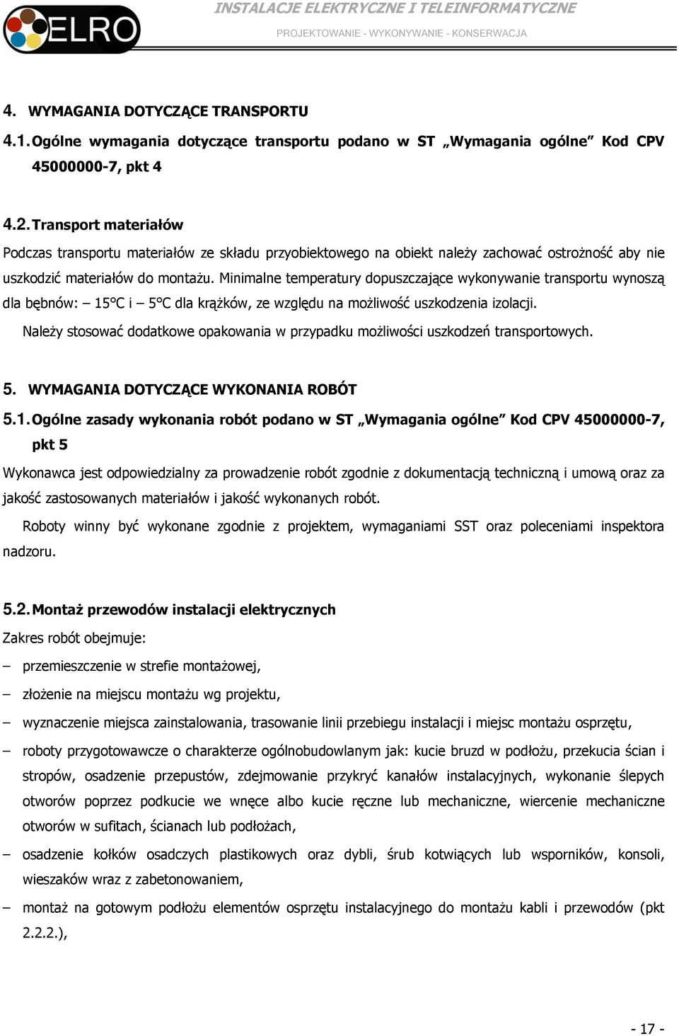 Minimalne temperatury dopuszczające wykonywanie transportu wynoszą dla bębnów: 15 C i 5 C dla krążków, ze względu na możliwość uszkodzenia izolacji.