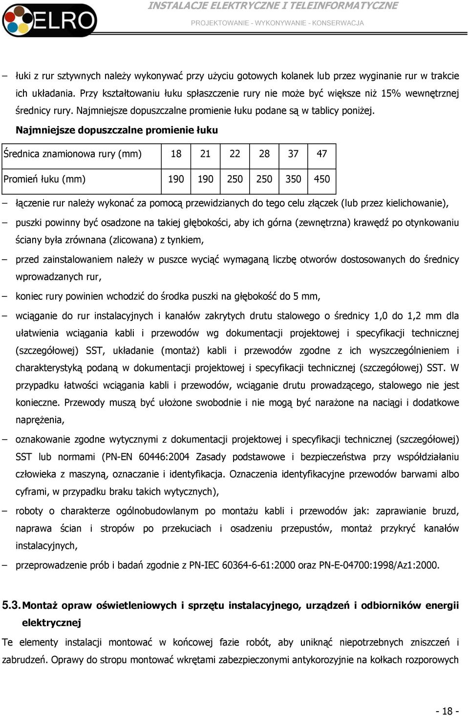 Najmniejsze dopuszczalne promienie łuku Średnica znamionowa rury (mm) 18 21 22 28 37 47 Promień łuku (mm) 190 190 250 250 350 450 łączenie rur należy wykonać za pomocą przewidzianych do tego celu