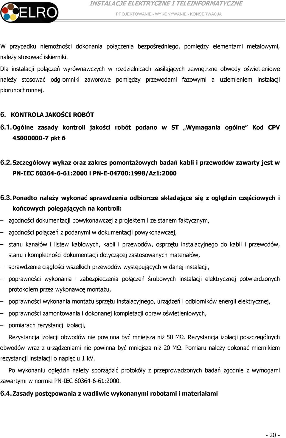 piorunochronnej. 6. KONTROLA JAKOŚCI ROBÓT 6.1. Ogólne zasady kontroli jakości robót podano w ST Wymagania ogólne Kod CPV 45000000-7 pkt 6 6.2.