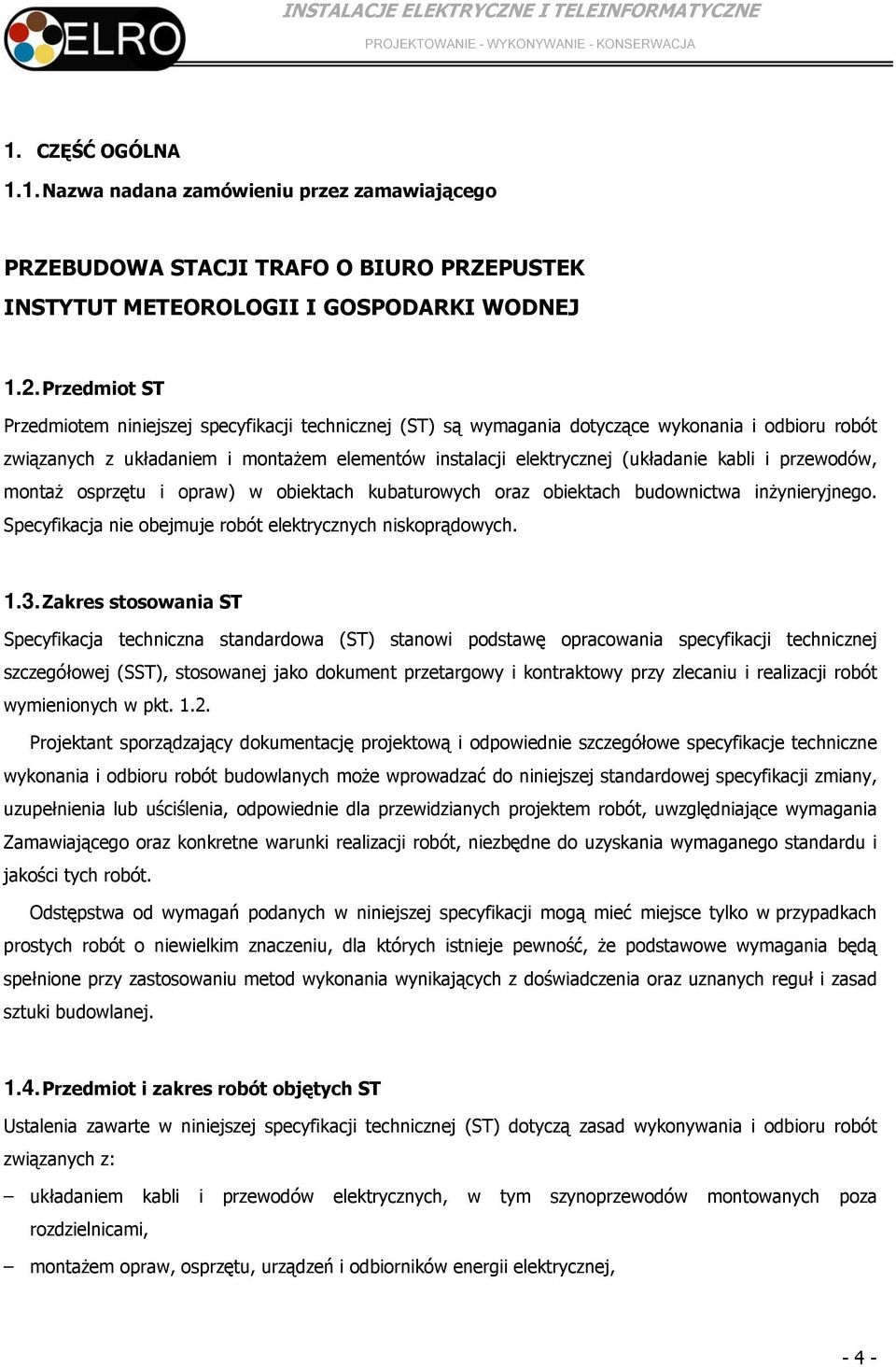 kabli i przewodów, montaż osprzętu i opraw) w obiektach kubaturowych oraz obiektach budownictwa inżynieryjnego. Specyfikacja nie obejmuje robót elektrycznych niskoprądowych. 1.3.