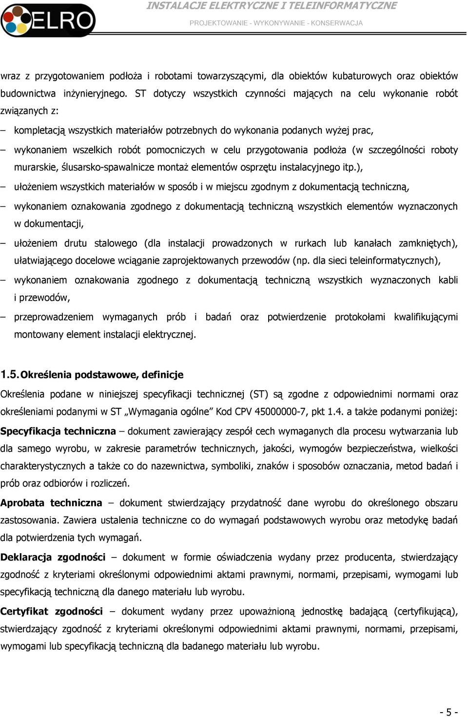 w celu przygotowania podłoża (w szczególności roboty murarskie, ślusarsko-spawalnicze montaż elementów osprzętu instalacyjnego itp.