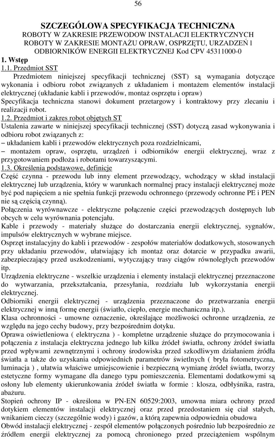 1. Przedmiot SST Przedmiotem niniejszej specyfikacji technicznej (SST) są wymagania dotyczące wykonania i odbioru robot związanych z układaniem i montażem elementów instalacji elektrycznej (układanie