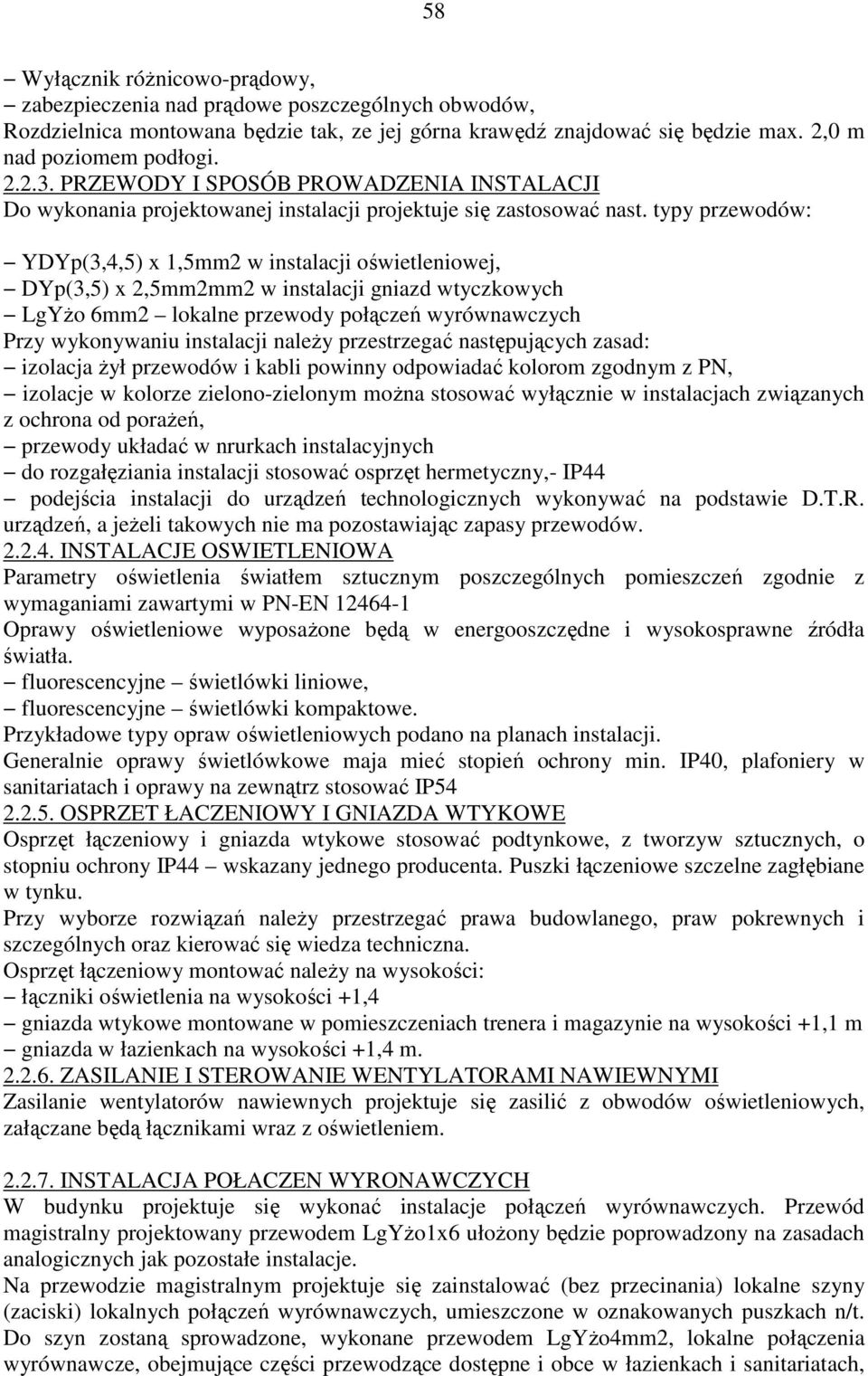 typy przewodów: YDYp(3,4,5) x 1,5mm2 w instalacji oświetleniowej, DYp(3,5) x 2,5mm2mm2 w instalacji gniazd wtyczkowych LgYżo 6mm2 lokalne przewody połączeń wyrównawczych Przy wykonywaniu instalacji