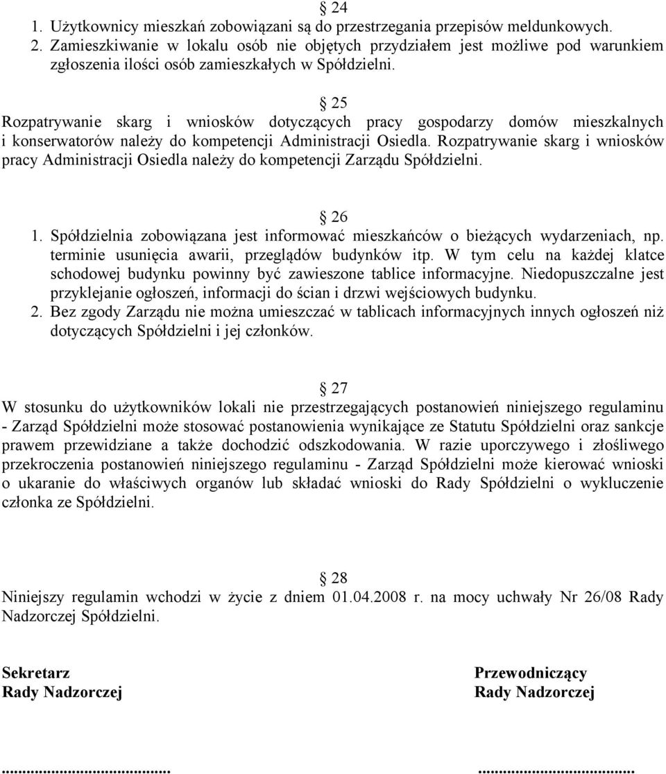 25 Rozpatrywanie skarg i wniosków dotyczących pracy gospodarzy domów mieszkalnych i konserwatorów należy do kompetencji Administracji Osiedla.
