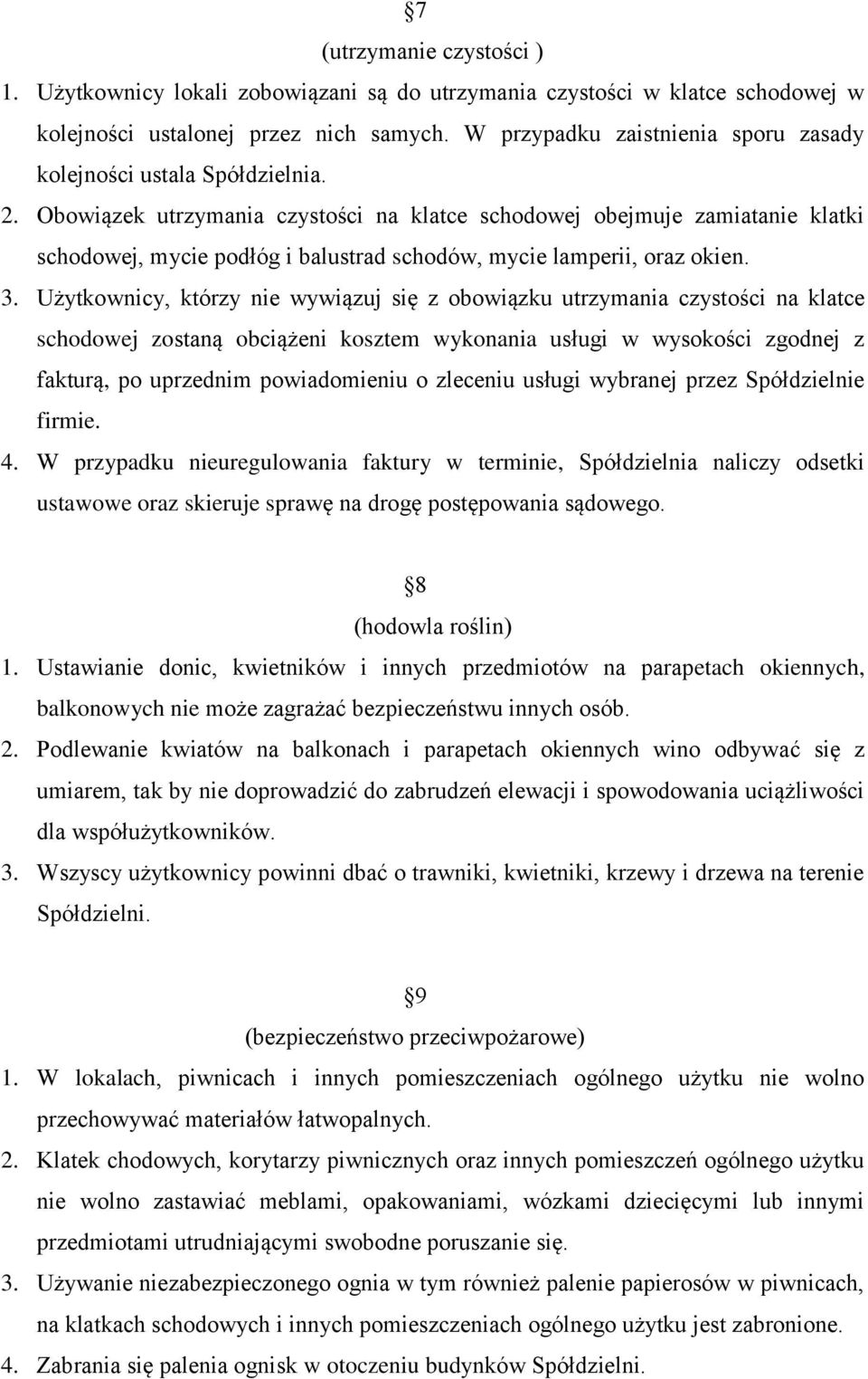Obowiązek utrzymania czystości na klatce schodowej obejmuje zamiatanie klatki schodowej, mycie podłóg i balustrad schodów, mycie lamperii, oraz okien. 3.