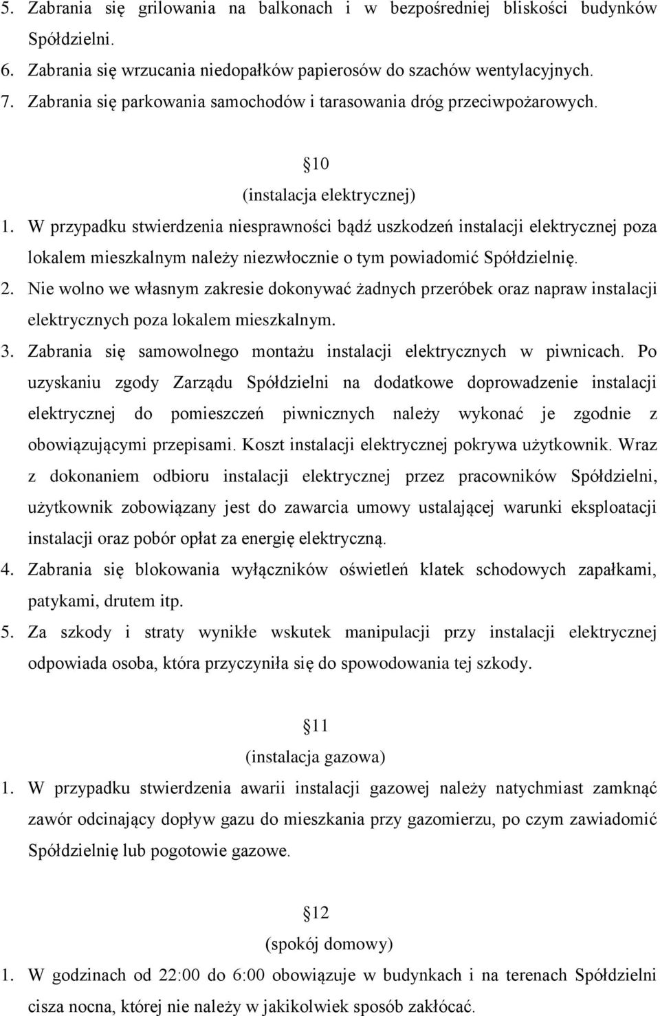 W przypadku stwierdzenia niesprawności bądź uszkodzeń instalacji elektrycznej poza lokalem mieszkalnym należy niezwłocznie o tym powiadomić Spółdzielnię. 2.