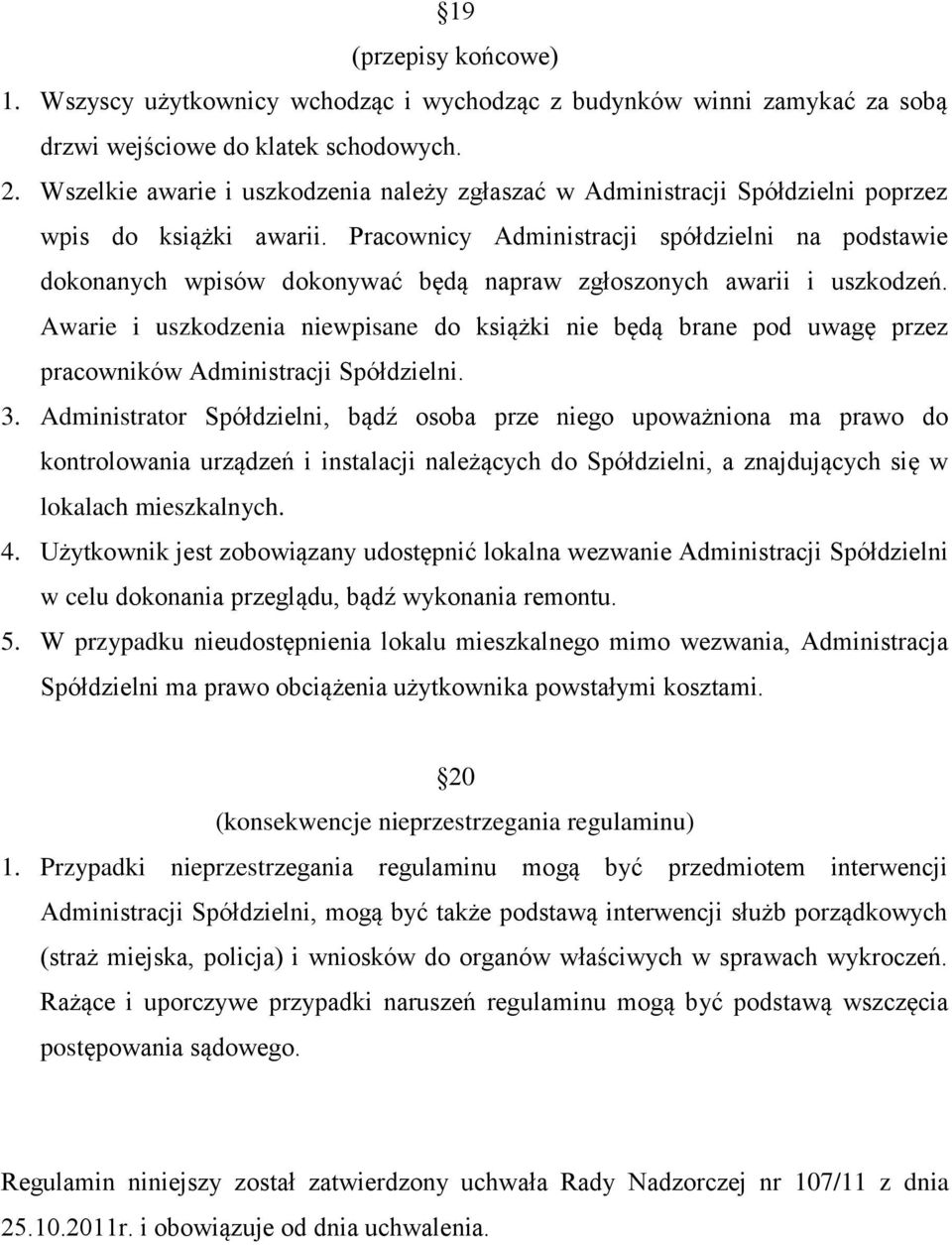 Pracownicy Administracji spółdzielni na podstawie dokonanych wpisów dokonywać będą napraw zgłoszonych awarii i uszkodzeń.