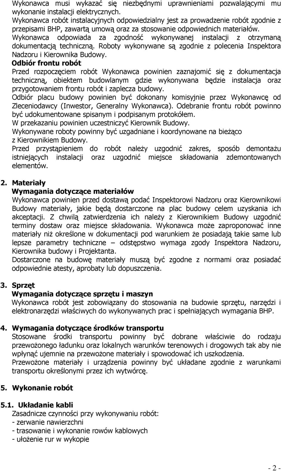 Wykonawca odpowiada za zgodność wykonywanej instalacji z otrzymaną dokumentacją techniczną. Roboty wykonywane są zgodnie z polecenia Inspektora Nadzoru i Kierownika Budowy.