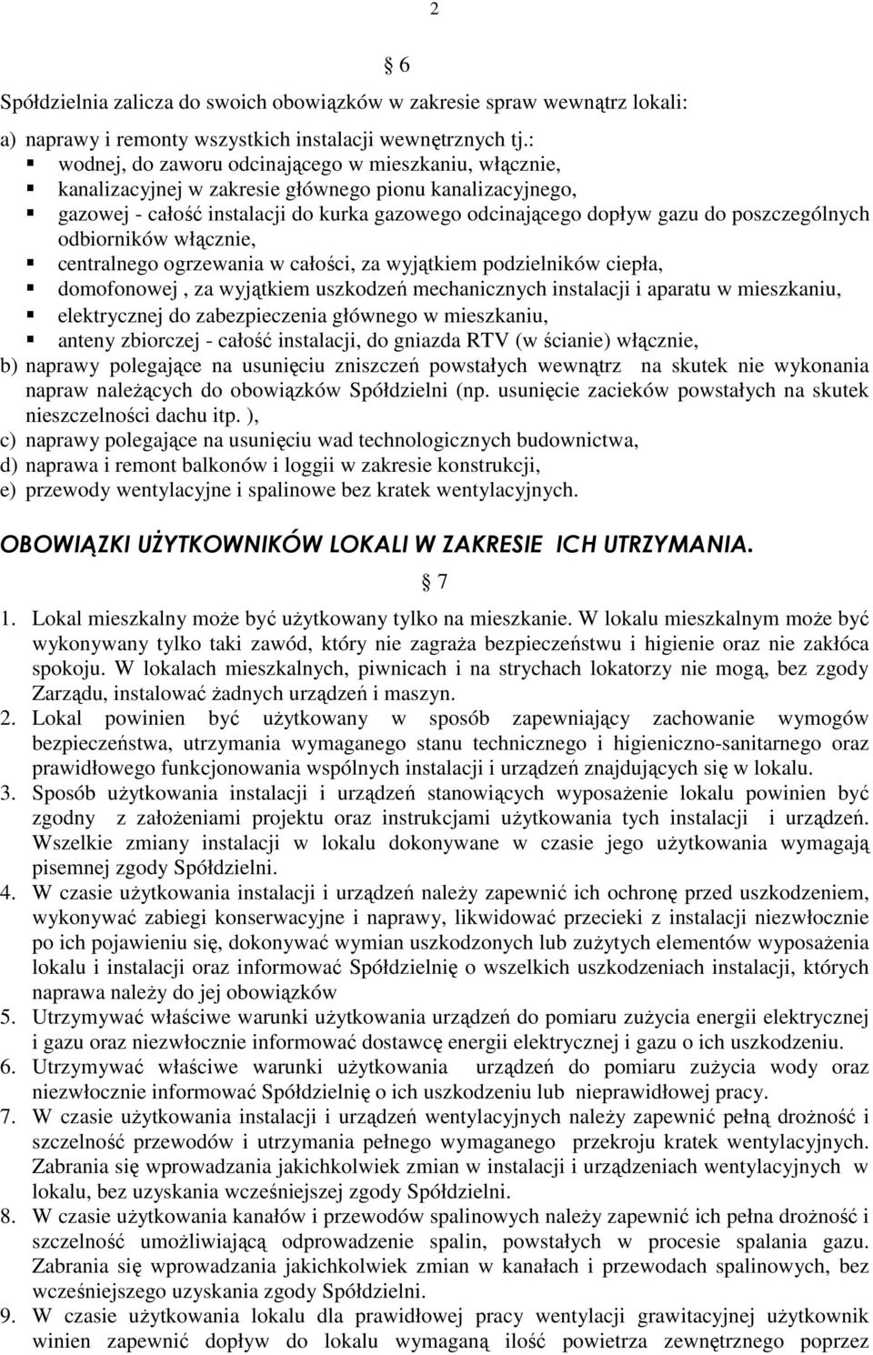 poszczególnych odbiorników włącznie, centralnego ogrzewania w całości, za wyjątkiem podzielników ciepła, domofonowej, za wyjątkiem uszkodzeń mechanicznych instalacji i aparatu w mieszkaniu,