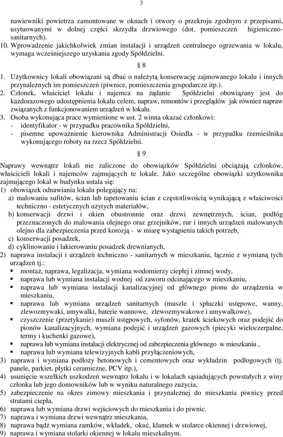 UŜytkownicy lokali obowiązani są dbać o naleŝytą konserwację zajmowanego lokalu i innych przynaleŝnych im pomieszczeń (piwnice, pomieszczenia gospodarcze itp.). 2.