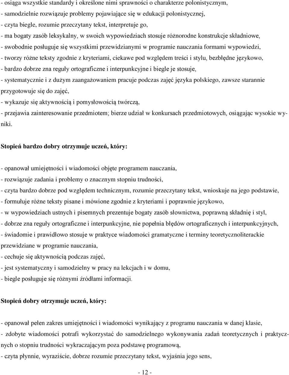 nauczania formami wypowiedzi, - tworzy różne teksty zgodnie z kryteriami, ciekawe pod względem treści i stylu, bezbłędne językowo, - bardzo dobrze zna reguły ortograficzne i interpunkcyjne i biegle