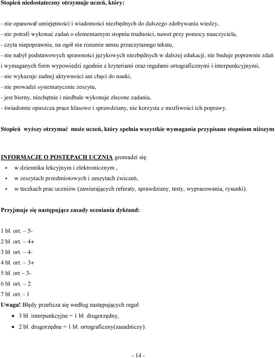 i wymaganych form wypowiedzi zgodnie z kryteriami oraz regułami ortograficznymi i interpunkcyjnymi, - nie wykazuje żadnej aktywności ani chęci do nauki, - nie prowadzi systematycznie zeszytu, - jest