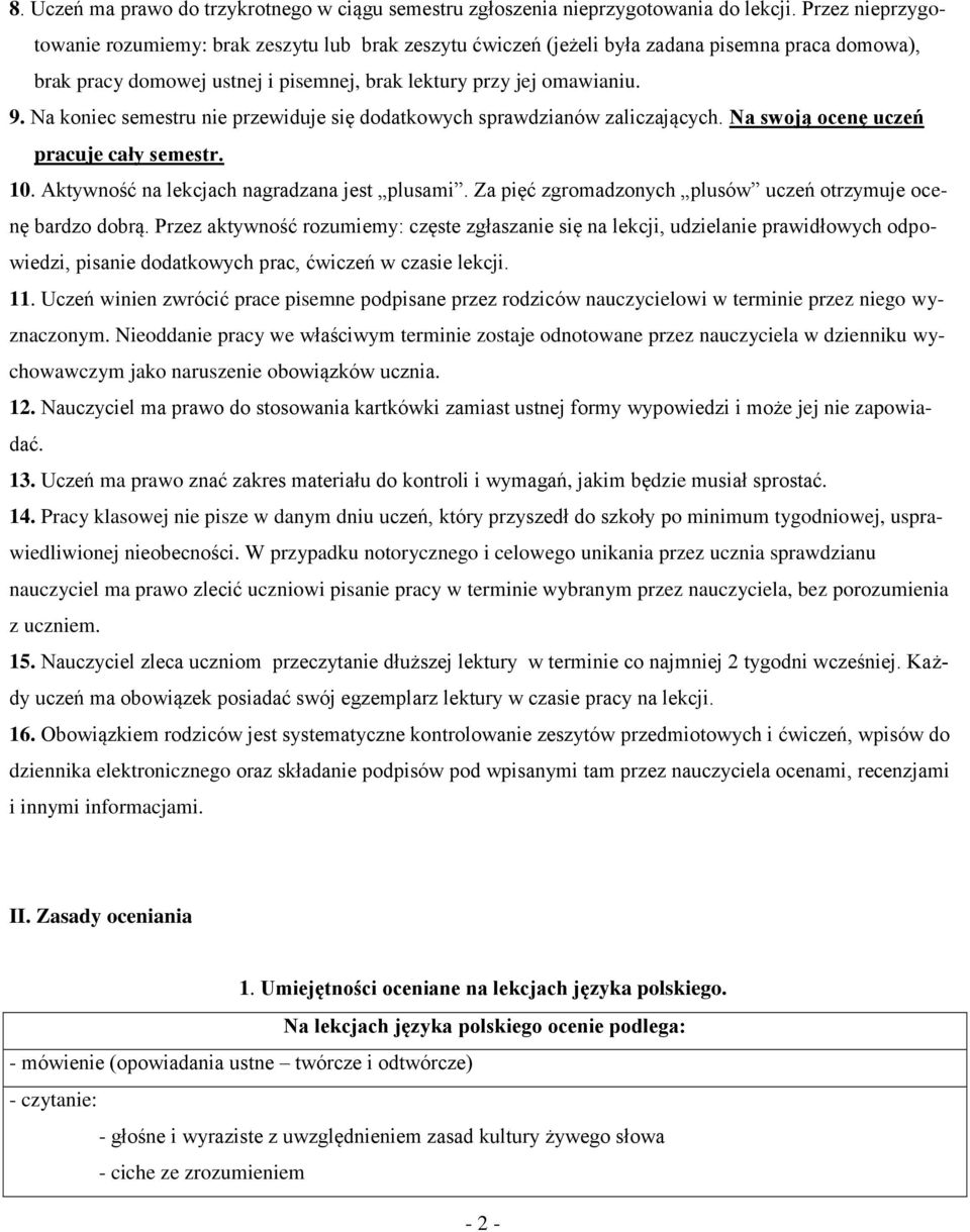 Na koniec semestru nie przewiduje się dodatkowych sprawdzianów zaliczających. Na swoją ocenę uczeń pracuje cały semestr. 10. Aktywność na lekcjach nagradzana jest plusami.