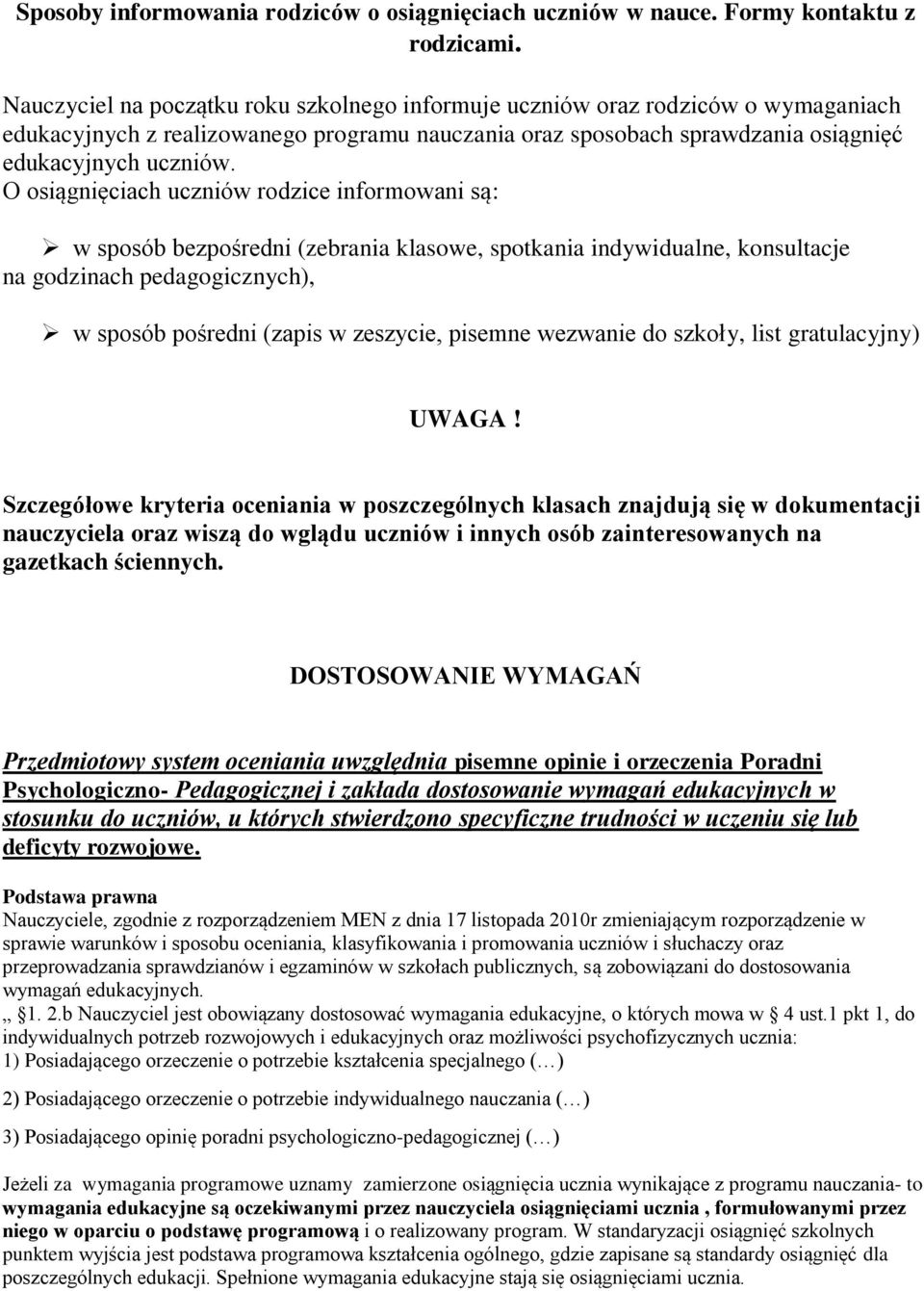 O osiągnięciach uczniów rodzice informowani są: w sposób bezpośredni (zebrania klasowe, spotkania indywidualne, konsultacje na godzinach pedagogicznych), w sposób pośredni (zapis w zeszycie, pisemne