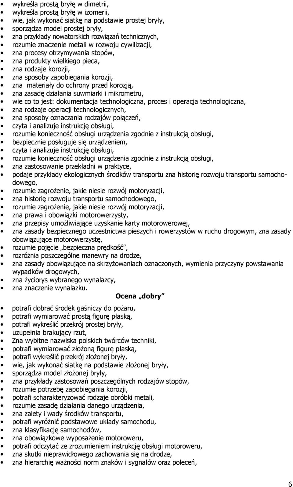 ochrony przed korozją, zna zasadę działania suwmiarki i mikrometru, wie co to jest: dokumentacja technologiczna, proces i operacja technologiczna, zna rodzaje operacji technologicznych, zna sposoby