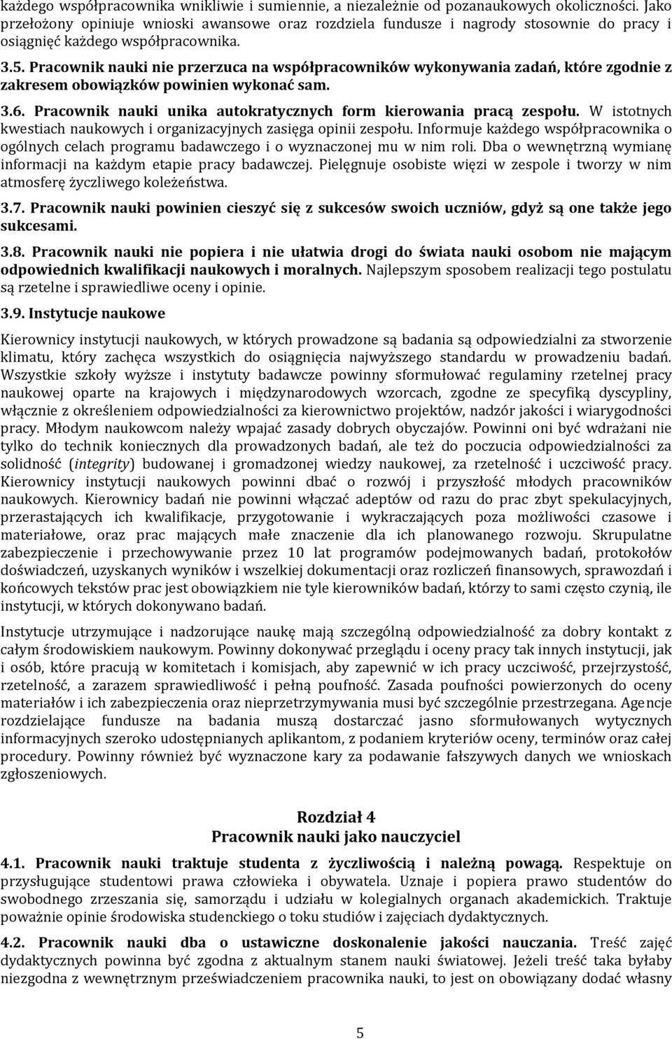 Pracownik nauki nie przerzuca na współpracowników wykonywania zadań, które zgodnie z zakresem obowiązków powinien wykonać sam. 3.6. Pracownik nauki unika autokratycznych form kierowania pracą zespołu.