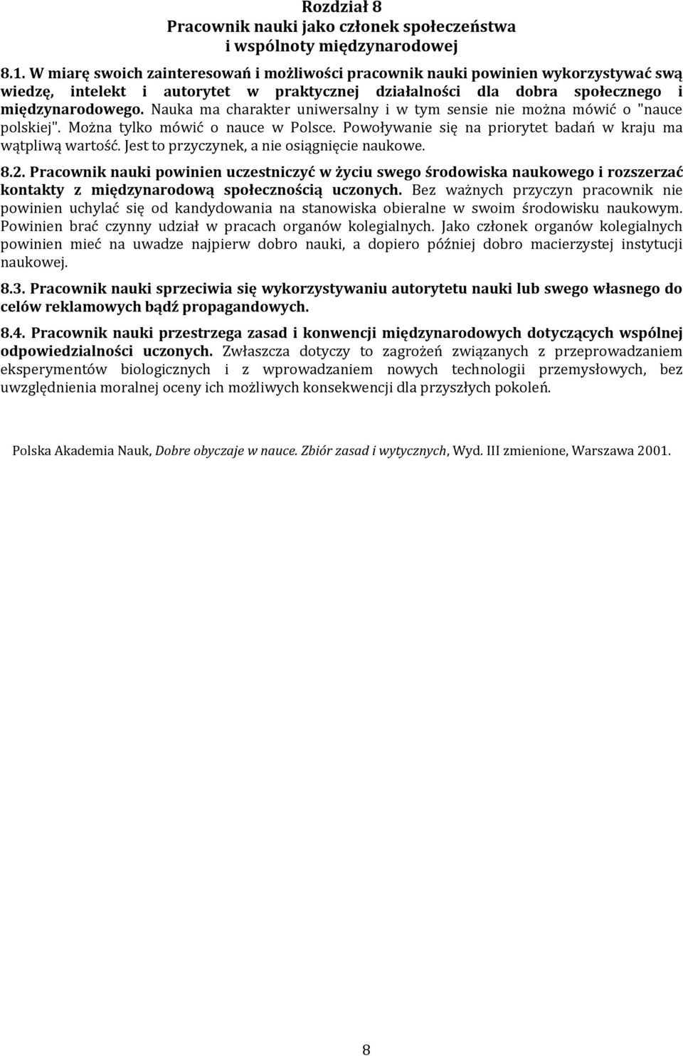 Nauka ma charakter uniwersalny i w tym sensie nie można mówić o "nauce polskiej". Można tylko mówić o nauce w Polsce. Powoływanie się na priorytet badań w kraju ma wątpliwą wartość.