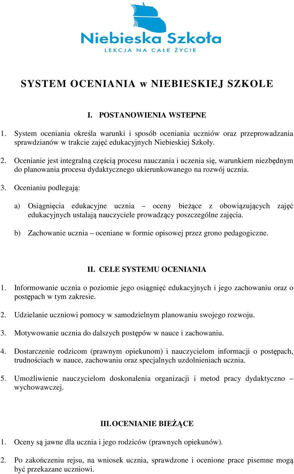 Ocenianie jest integralną częścią procesu nauczania i uczenia się, warunkiem niezbędnym do planowania procesu dydaktycznego ukierunkowanego na rozwój ucznia. 3.