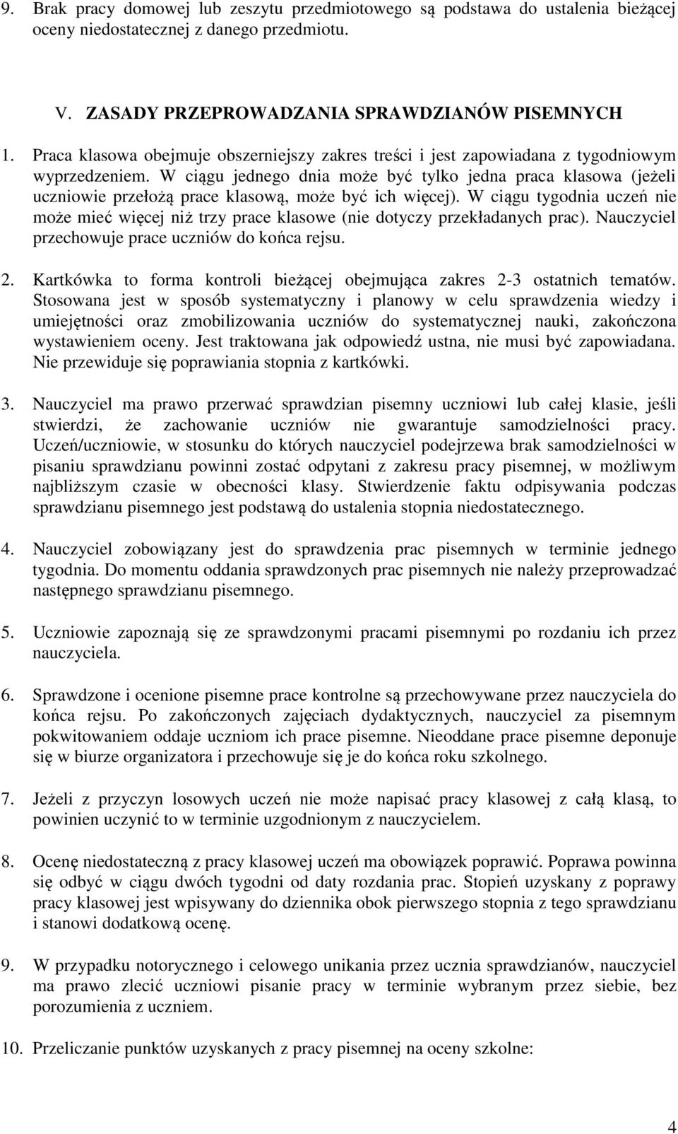 W ciągu jednego dnia może być tylko jedna praca klasowa (jeżeli uczniowie przełożą prace klasową, może być ich więcej).