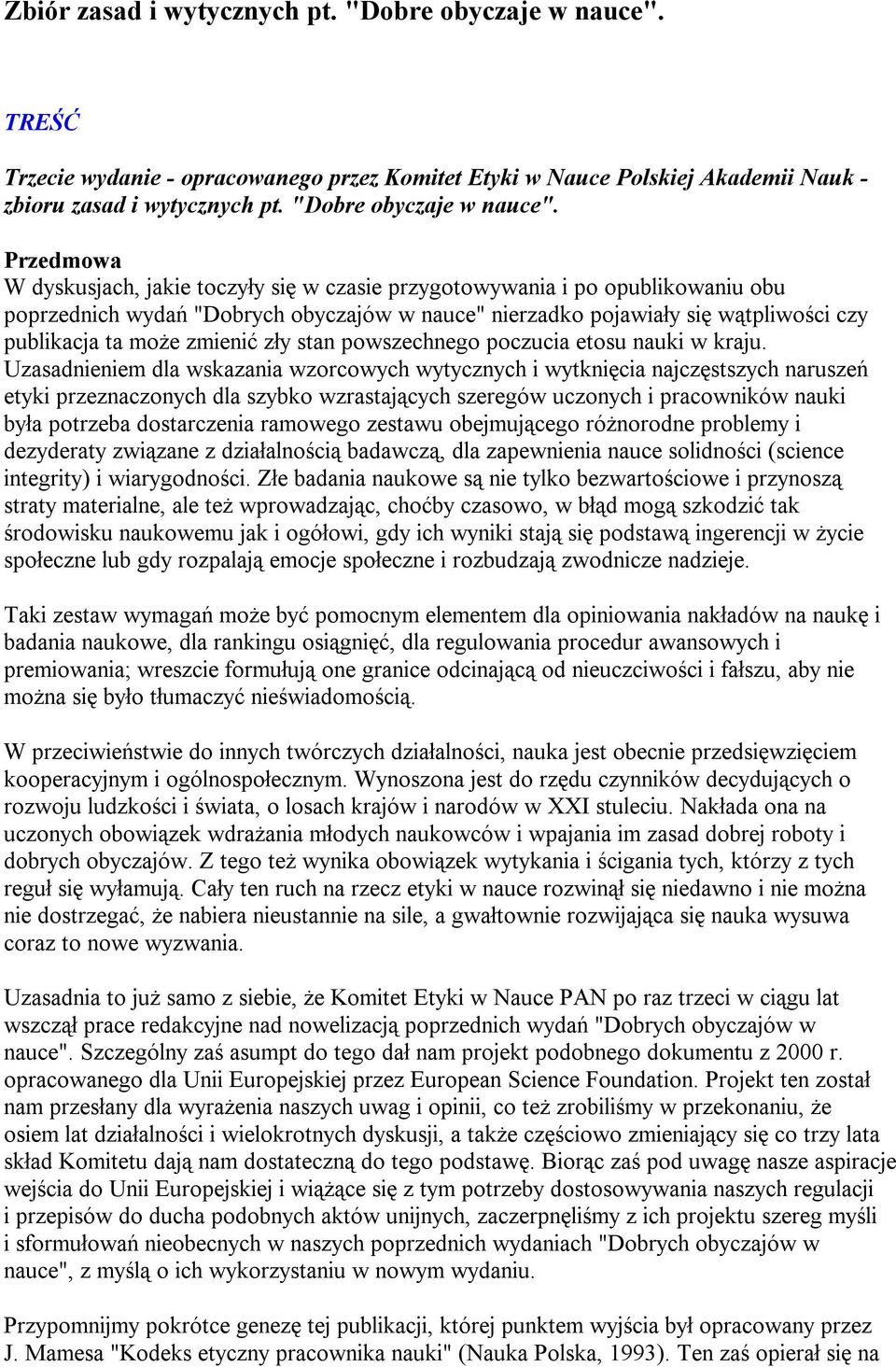 Przedmowa W dyskusjach, jakie toczyły się w czasie przygotowywania i po opublikowaniu obu poprzednich wydań "Dobrych obyczajów w nauce" nierzadko pojawiały się wątpliwości czy publikacja ta może