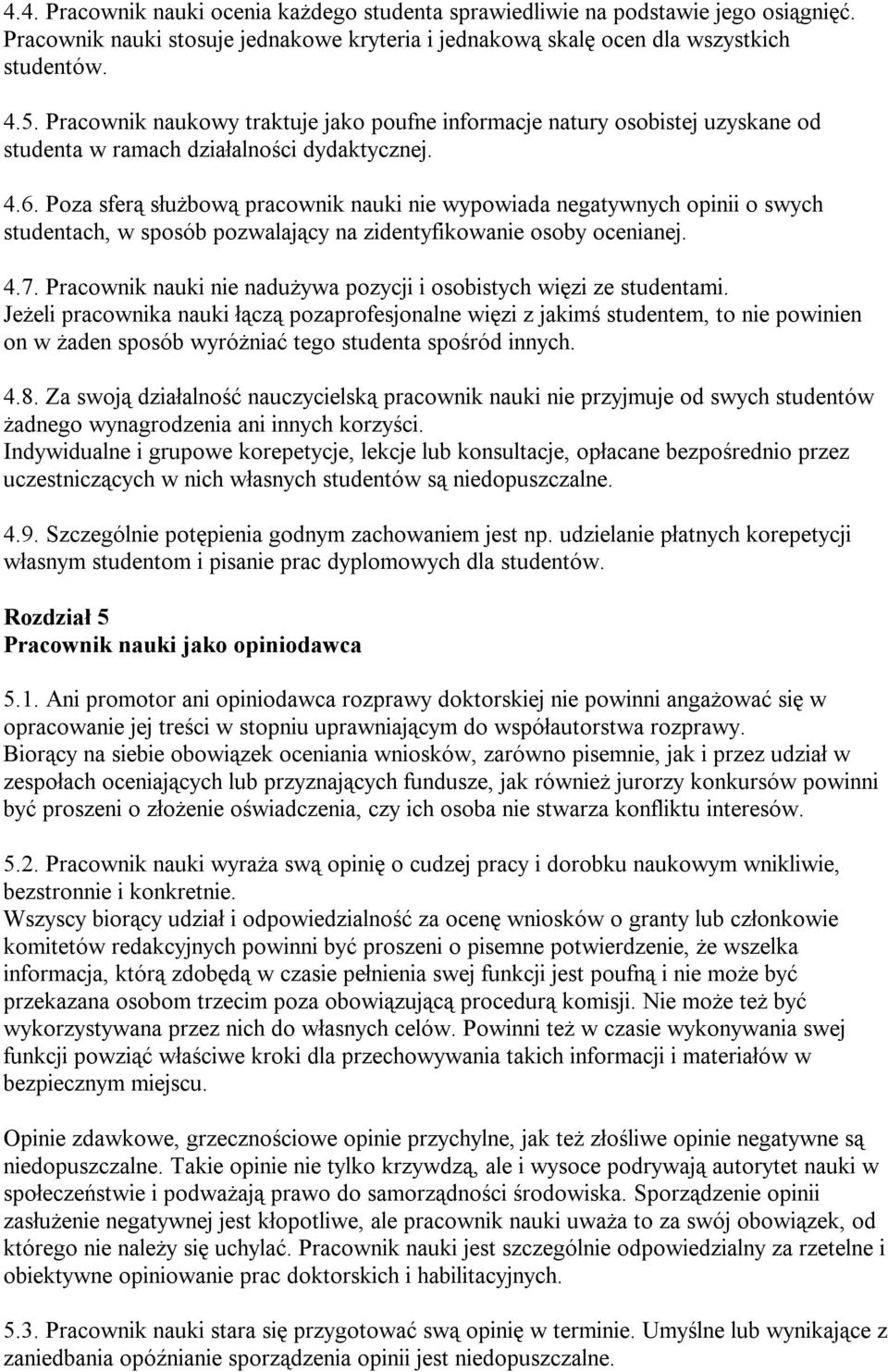 Poza sferą służbową pracownik nauki nie wypowiada negatywnych opinii o swych studentach, w sposób pozwalający na zidentyfikowanie osoby ocenianej. 4.7.