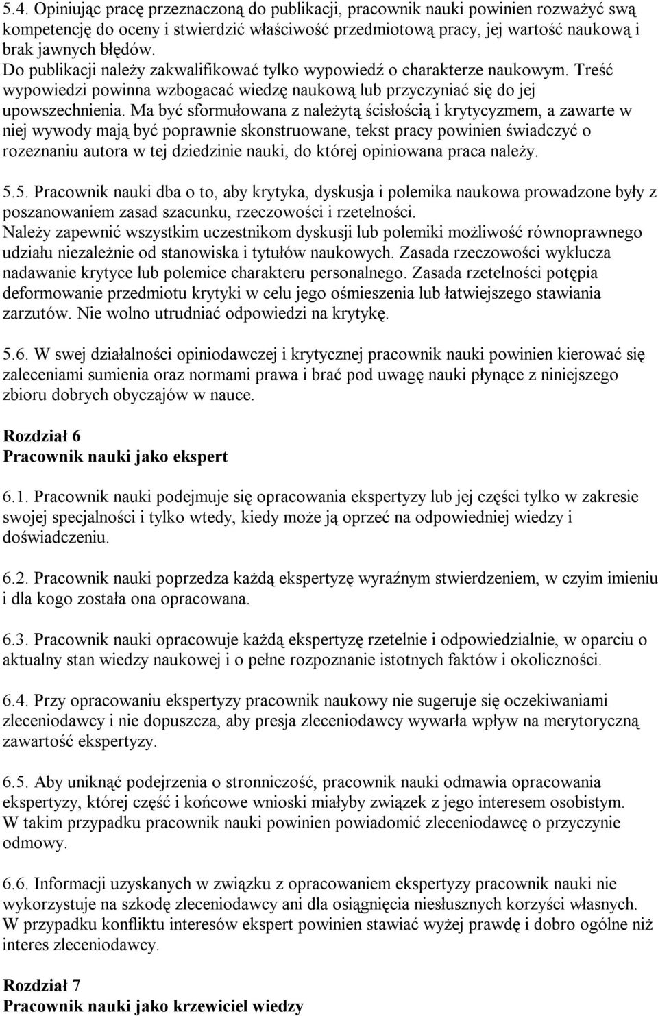 Ma być sformułowana z należytą ścisłością i krytycyzmem, a zawarte w niej wywody mają być poprawnie skonstruowane, tekst pracy powinien świadczyć o rozeznaniu autora w tej dziedzinie nauki, do której