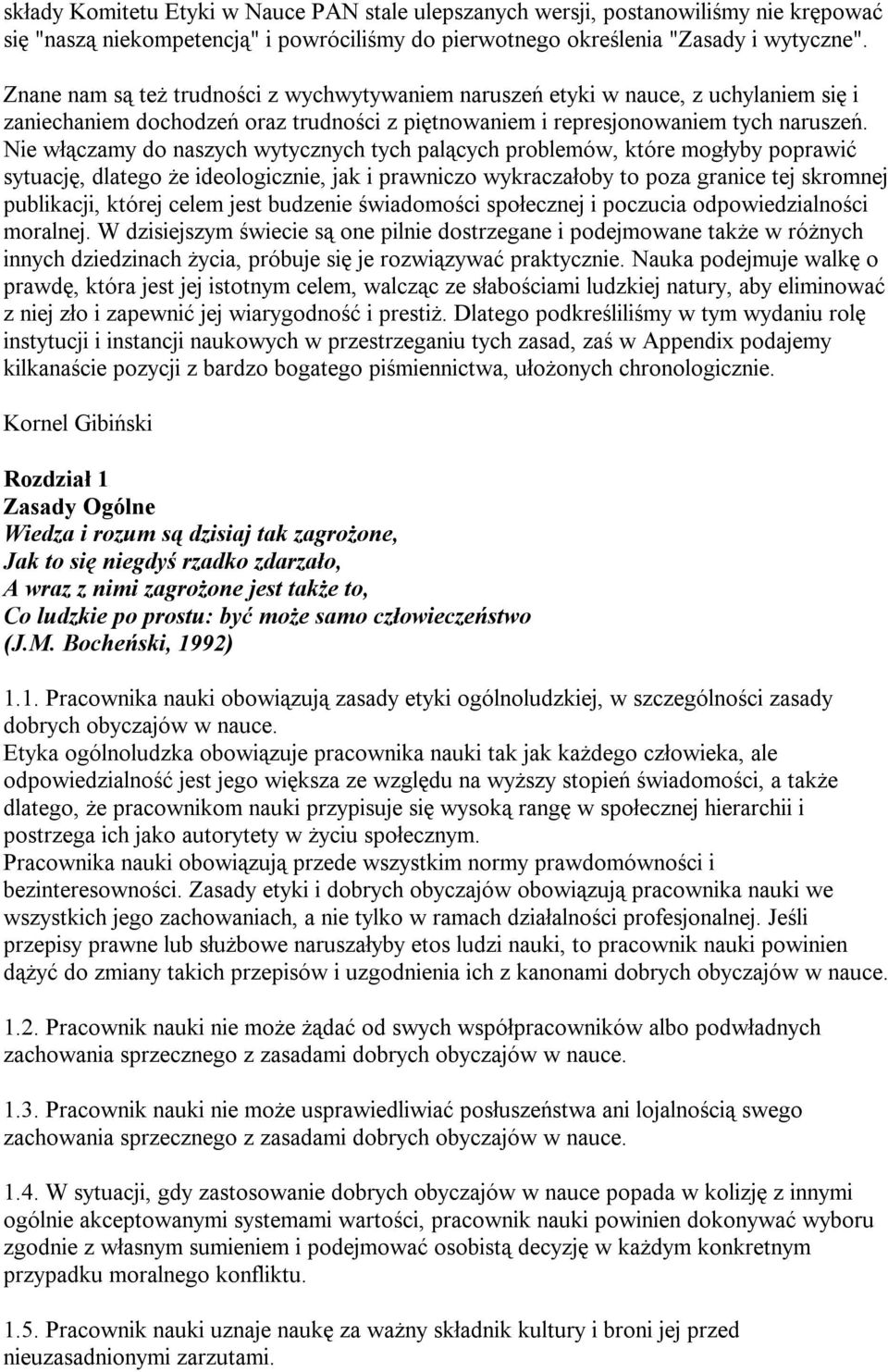 Nie włączamy do naszych wytycznych tych palących problemów, które mogłyby poprawić sytuację, dlatego że ideologicznie, jak i prawniczo wykraczałoby to poza granice tej skromnej publikacji, której