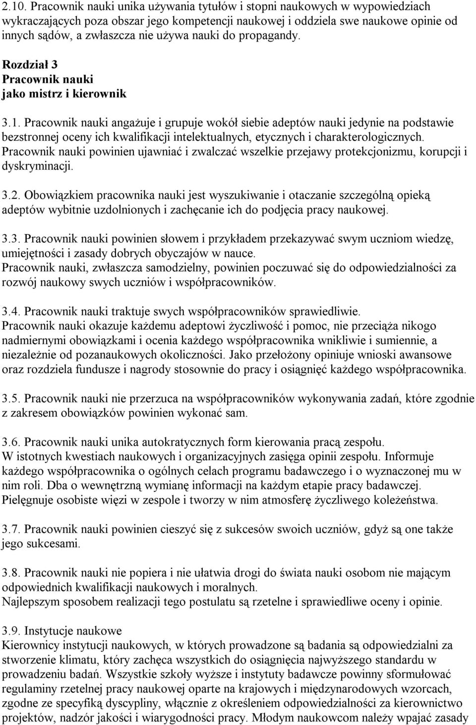 Pracownik nauki angażuje i grupuje wokół siebie adeptów nauki jedynie na podstawie bezstronnej oceny ich kwalifikacji intelektualnych, etycznych i charakterologicznych.